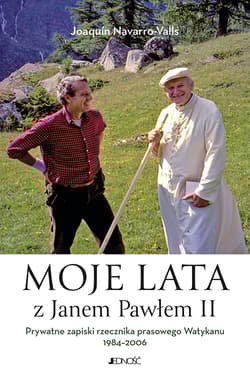 Moje lata z Janem Pawłem II. Prywatne zapiski rzecznika prasowego Watykanu 1984-2006 - Joaquín Navarro-Valls
