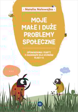 Moje małe i duże problemy społeczne Opowiadania i karty pracy dla uczniów klas 1–6 - Natalia Nolewajka