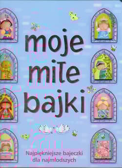 Moje miłe bajki. Najpiękniejsze bajeczki dla najmłodszych - Urszula Kozłowska