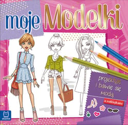 Moje modelki Projektuję i bawię się modą z naklejkami - Opracowanie Zbiorowe