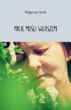 Moje myśli wierszem - Małgorzata Sotnik