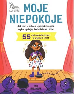 Moje niepokoje. Jak radzić sobie z lękiem i stresem, wykorzystując techniki uważności - Amy Nasamran