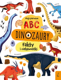 Moje pierwsze ABC Dinozaury Fakty i ciekawostki - Opracowanie Zbiorowe