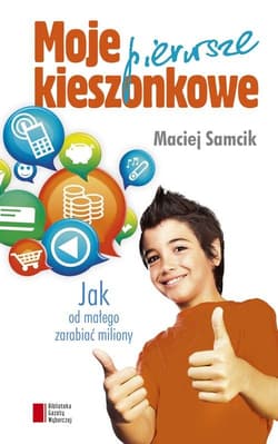 Moje pierwsze kieszonkowe. Jak od małego zarabiać miliony - Maciej Samcik