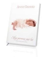 Moje pierwsze pięć lat wspomnienia dzieciństwa - Anne Geddes