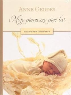 Moje pierwsze pięć lat wspomnienia dzieciństwa - Anne Geddes