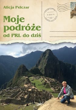 Moje podróże od PRL-u do dziś - Alicja Pelczar