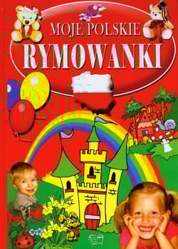 Moje polskie rymowanki Tradycyjne polskie rymowanki dla przedszkolaków i ich rodziców
