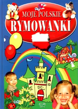 Moje polskie rymowanki Tradycyjne polskie rymowanki dla przedszkolaków i ich rodziców - Opracowanie Zbiorowe