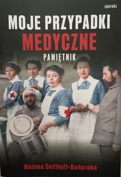 Moje przypadki medyczne. Pamiętnik - Helena Dettloff-Kotarska