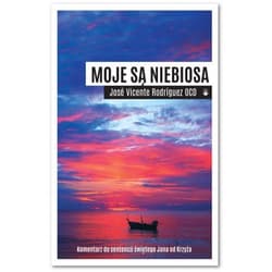 Moje są niebiosa Komentarz do sentencji świętego Jana od Krzyża - Rodríguez José Vicente