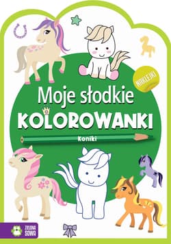 Moje słodkie kolorowanki Koniki - Opracowanie Zbiorowe