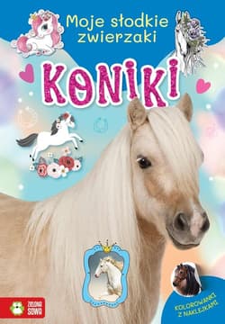 Moje słodkie zwierzaki Koniki - Opracowanie Zbiorowe