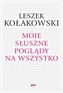 Moje słuszne poglądy na wszystko - Leszek Kołakowski