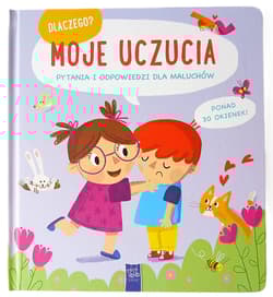 Moje uczucia. Dlaczego? pytania i odpowiedzi dla maluchów - Opracowanie Zbiorowe