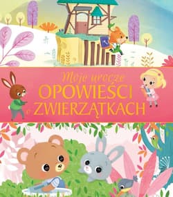Moje urocze opowieści o zwierzątkach - Praca zbiorowa