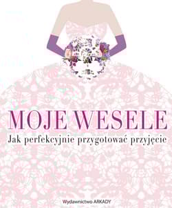 Moje wesele Jak perfekcyjnie przygotować przyjęcie - Ewa Romkowska