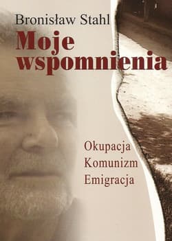 Moje wspomnienia Okupacja, Komunizm, Emigracja