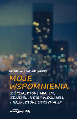 Moje wspomnienia z życia, które miałem, zdarzeń, które widziałem i nauk, które otrzymałem - Konrad Studnicki-Gizbert