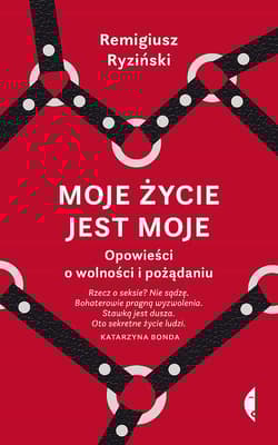 Moje życie jest moje. Opowieści o wolności i pożądaniu - Remigiusz Ryziński