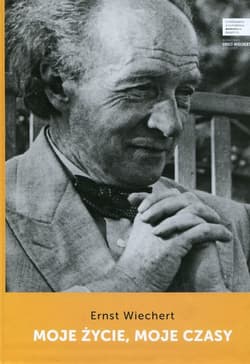 Moje życie moje czasy - Ernst Wiechert