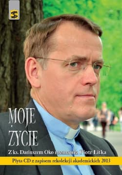 Moje życie Z ks. Dariuszem Oko rozmawia Piotr Litka