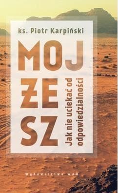 Mojżesz Jak nie uciekać od odpowiedzialności - Piotr Karpiński