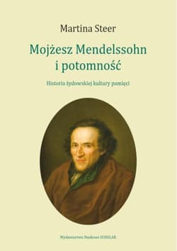 Mojżesz Mendelssohn i potomność Historia żydowskiej kultury pamięci - Steer Martina