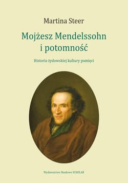 Mojżesz Mendelssohn i potomność Historia żydowskiej kultury pamięci - Steer Martina