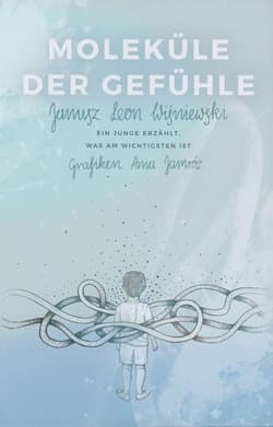 Moleküle der Gefühle. Ein junge erzählt was am wichtigsten ist. - Janusz Leon Wiśniewski