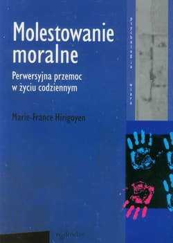 Molestowanie moralne Perwersyjna przemoc w życiu codziennym - Marie-France Hirigoyen