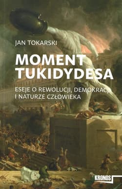 Moment Tukidydesa Eseje o rewolucji, demokracji i naturze człowieka - Jan Tokarski