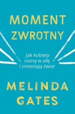 Moment zwrotny Jak kobiety rosną w siłę i zmieniają świat - Melinda Gates