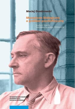 Monadyzm biologiczny a problem psychofizyczny.  Studium filozofii Stanisława Ignacego Witkiewicza - Maciej Dombrowski