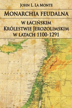 Monarchia feudalna w łacińskim Królestwie Jerozolimskim w latach 1100-1291 - La Monte John L.