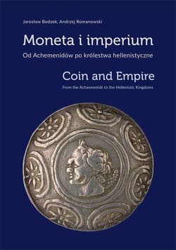Moneta i imperium Od Achemenidów po królestwa hellenistyczne - Andrzej Romanowski