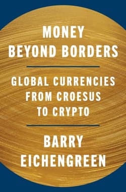Money Beyond Borders. Global Currencies from Croesus to Crypto - Barry Eichengreen
