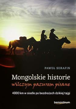 Mongolskie historie wilczym pazurem pisane 4000 km w siodle po bezdrożach dzikiej tajgi - Paweł Serafin