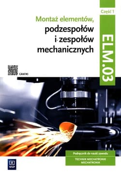Montaż elementów, podzespołów i zespołów mechanicznych Kwalifikacja ELM.03 Podręcznik Część 1 Technik mechatronik Mechatronik - Michał Tokarz, Stanisław Sierny, Lip Łukasz