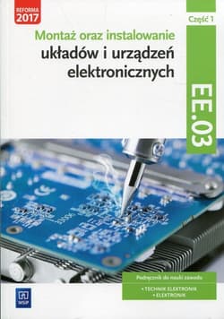 Montaż oraz instalowanie układów i urządzeń elektronicznych Kwalifikacja EE.03 Podręcznik do nauki zawodu Część 1 Technik elektronik Elektronik - Piotr Golonko