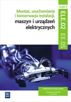 Montaż, uruchamianie i konserwacja instalacji, maszyn i urządzeń elektrycznych. Kwalifikacja ele. 02/ee. 05. Część 2 - Irena Chrząszczyk