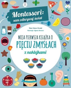 Montessori: sam odkrywaj świat. Moja pierwsza książka o pięciu zmysłach - Chiara Piroddi