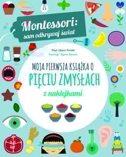 Montessori: sam odkrywaj świat. Moja pierwsza książka o pięciu zmysłach - Chiara Piroddi