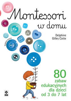 Montessori w domu. 80 zabaw edukacyjnych dla dzieci od 3 do 7 lat wyd. 2022 - Delphine Gilles Cotte
