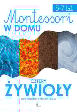 Montessori w domu Cztery żywioły 5-7 lat - Karolina Nogas, Lidia Rzeszutko