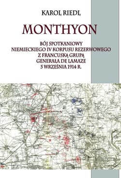Monthyon Bój spotkaniowy niemieckiego IV Korpusu rezerwowego z francuską grupą generała de Lamaze 5 września 1914 roku - Karol Riedl