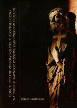 Monumentalne zespoły Kolegium Apostolskiego na terenie dawnego państwa zakonnego w Prusach - Raczkowski Juliusz