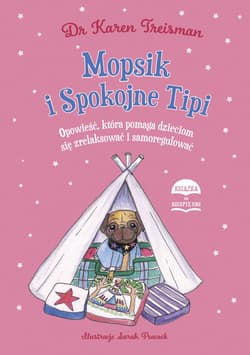 Mopsik i Spokojne Tipi Opowieść, która pomaga dzieciom się zrelaksować i samoregulować - Karen Treisman