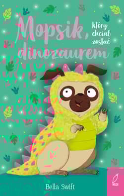 Mopsik który chciał zostać dinozaurem - Bella Swift