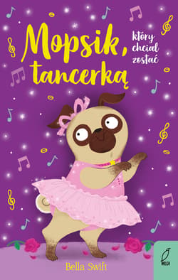 Mopsik, który chciał zostać tancerką. Mopsik, który chciał... - Bella Swift